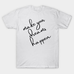 Make Your Dreams Happen. Dream On, Dream Bigger. Motivational Quote. T-Shirt